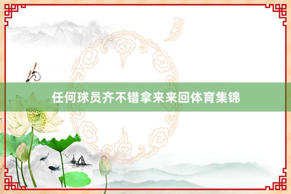 任何球员齐不错拿来来回体育集锦