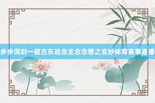 步步深刻一窥古东说念主念念想之玄妙体育赛事直播
