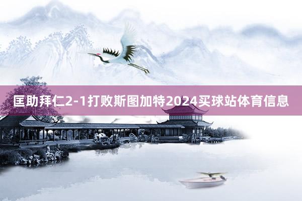 匡助拜仁2-1打败斯图加特2024买球站体育信息