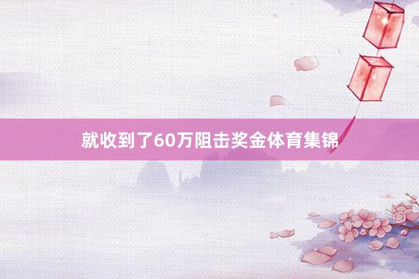 就收到了60万阻击奖金体育集锦