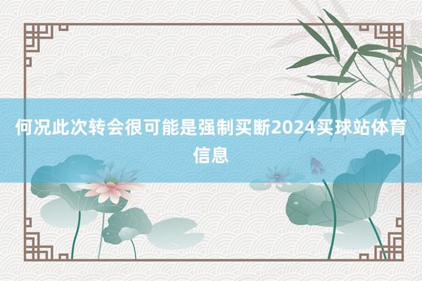 何况此次转会很可能是强制买断2024买球站体育信息