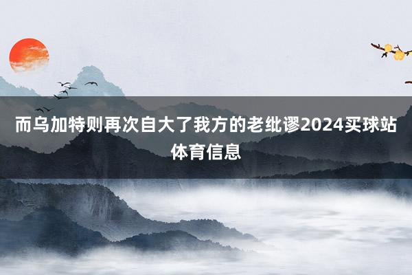 而乌加特则再次自大了我方的老纰谬2024买球站体育信息