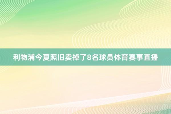 利物浦今夏照旧卖掉了8名球员体育赛事直播