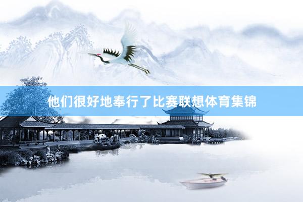 他们很好地奉行了比赛联想体育集锦