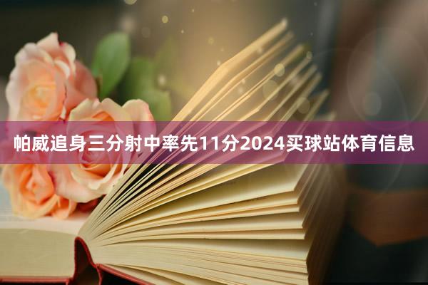 帕威追身三分射中率先11分2024买球站体育信息