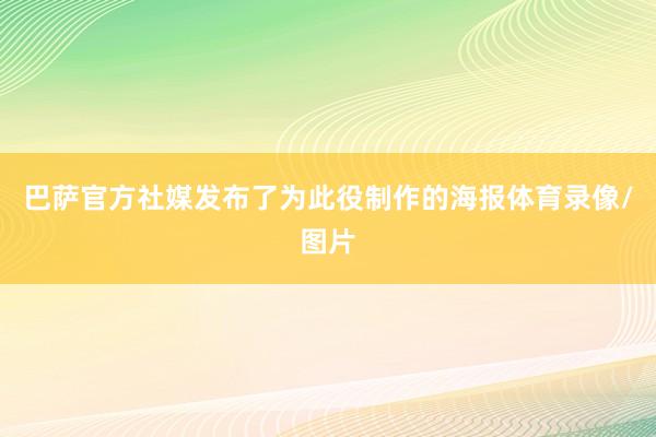 巴萨官方社媒发布了为此役制作的海报体育录像/图片