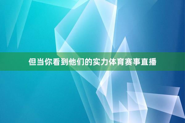 但当你看到他们的实力体育赛事直播