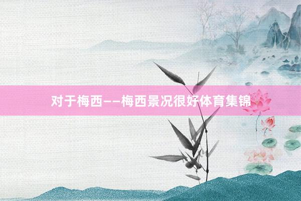 对于梅西——梅西景况很好体育集锦