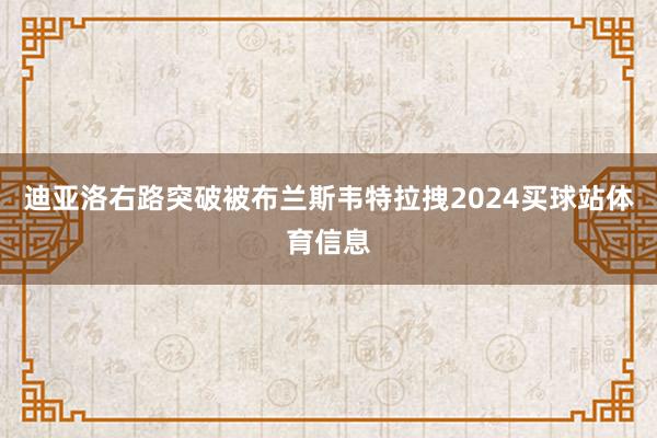 迪亚洛右路突破被布兰斯韦特拉拽2024买球站体育信息