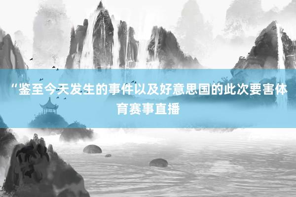 “鉴至今天发生的事件以及好意思国的此次要害体育赛事直播