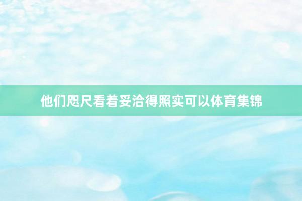 他们咫尺看着妥洽得照实可以体育集锦