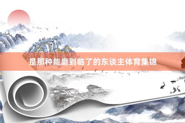 是那种能磨到临了的东谈主体育集锦