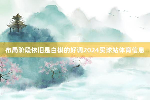 布局阶段依旧是白棋的好调2024买球站体育信息