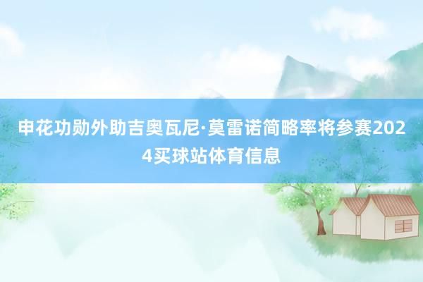 申花功勋外助吉奥瓦尼·莫雷诺简略率将参赛2024买球站体育信息