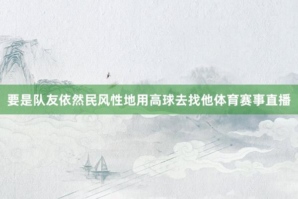 要是队友依然民风性地用高球去找他体育赛事直播
