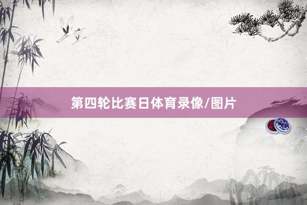 第四轮比赛日体育录像/图片