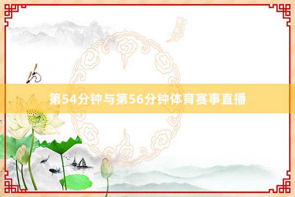第54分钟与第56分钟体育赛事直播