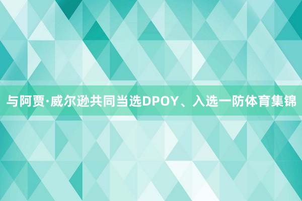 与阿贾·威尔逊共同当选DPOY、入选一防体育集锦