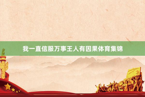 我一直信服万事王人有因果体育集锦