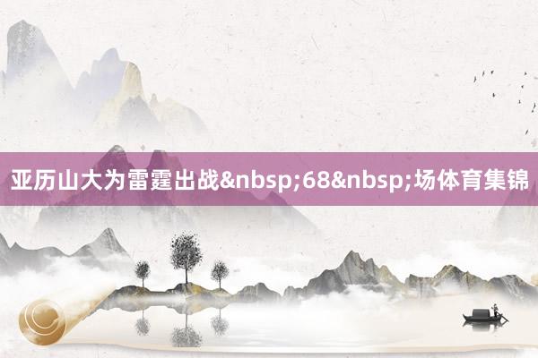 亚历山大为雷霆出战&nbsp;68&nbsp;场体育集锦