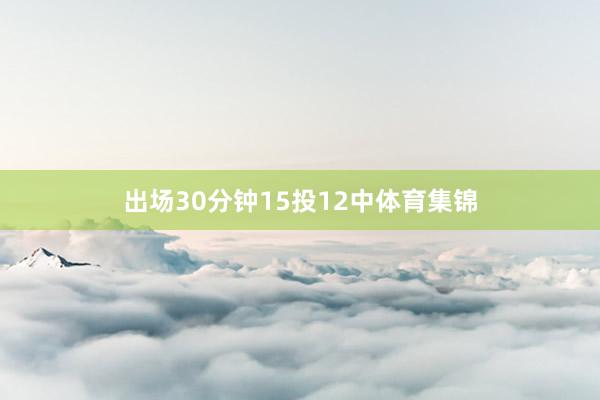 出场30分钟15投12中体育集锦