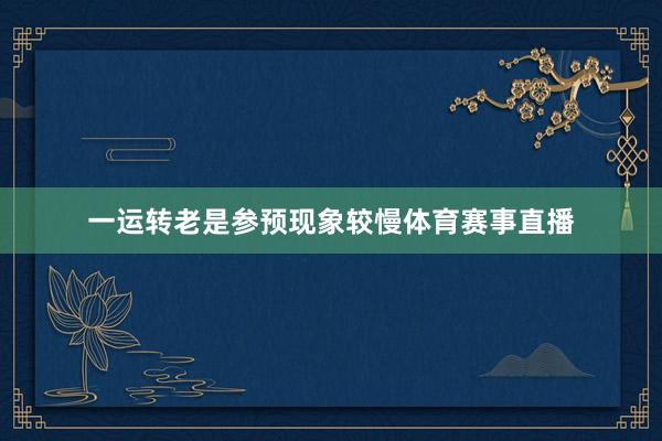 一运转老是参预现象较慢体育赛事直播