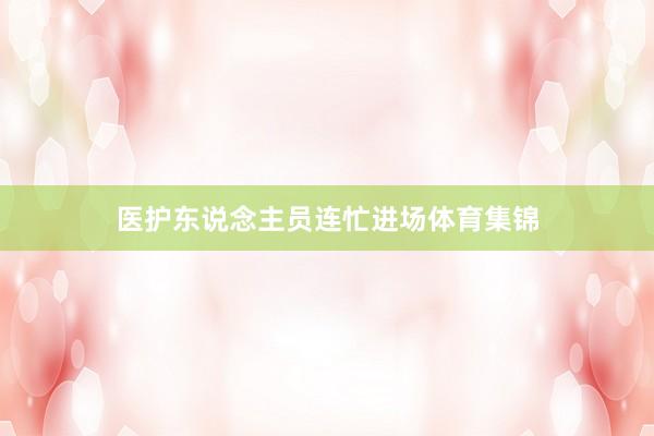 医护东说念主员连忙进场体育集锦