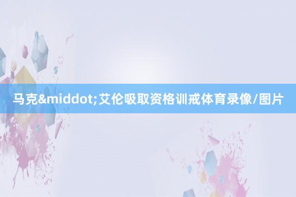马克&middot;艾伦吸取资格训戒体育录像/图片
