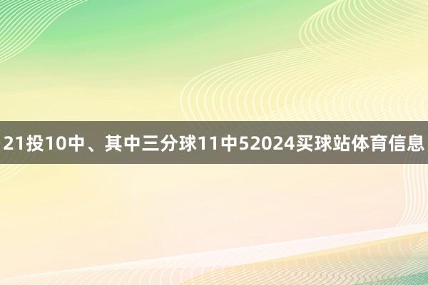 21投10中、其中三分球11中52024买球站体育信息