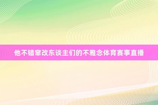 他不错窜改东谈主们的不雅念体育赛事直播
