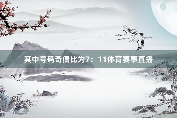 其中号码奇偶比为7：11体育赛事直播