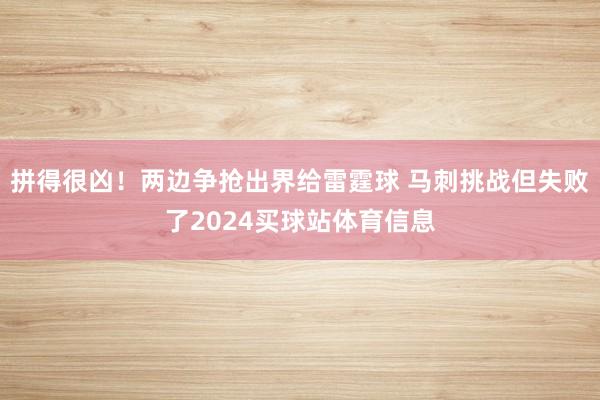 拼得很凶！两边争抢出界给雷霆球 马刺挑战但失败了2024买球站体育信息