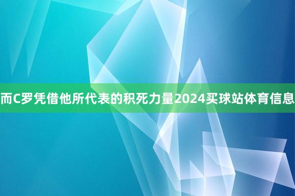 而C罗凭借他所代表的积死力量2024买球站体育信息