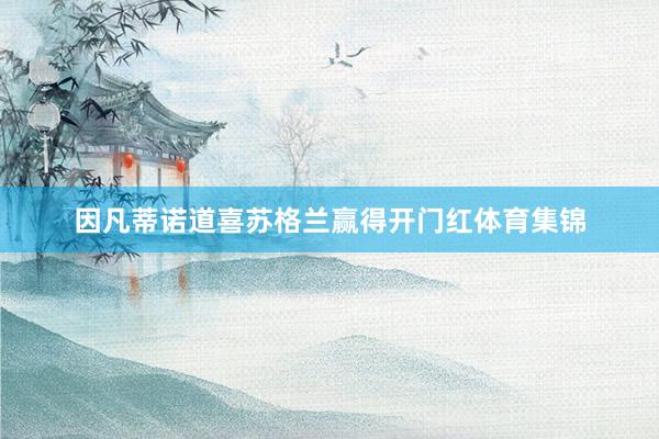 因凡蒂诺道喜苏格兰赢得开门红体育集锦